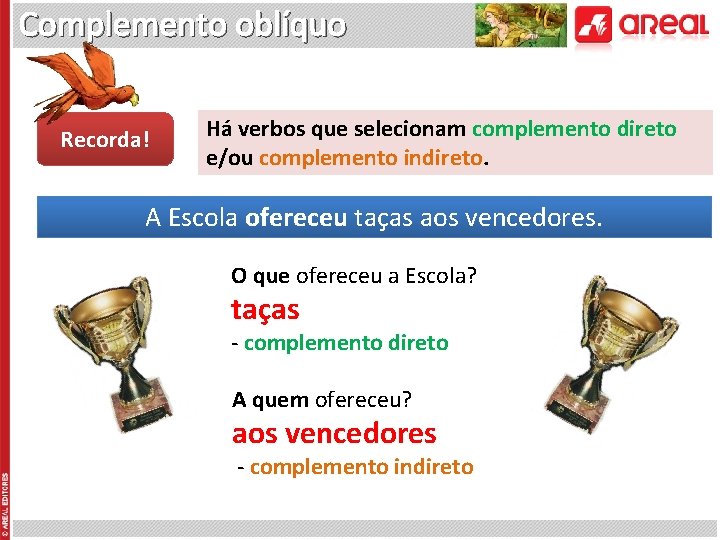 Complemento oblíquo Recorda! Há verbos que selecionam complemento direto e/ou complemento indireto. A Escola