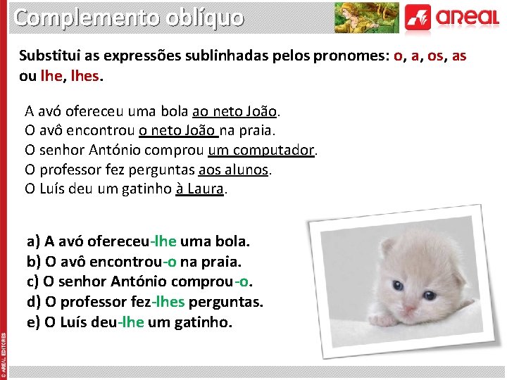 Complemento oblíquo Substitui as expressões sublinhadas pelos pronomes: o, a, os, as ou lhe,