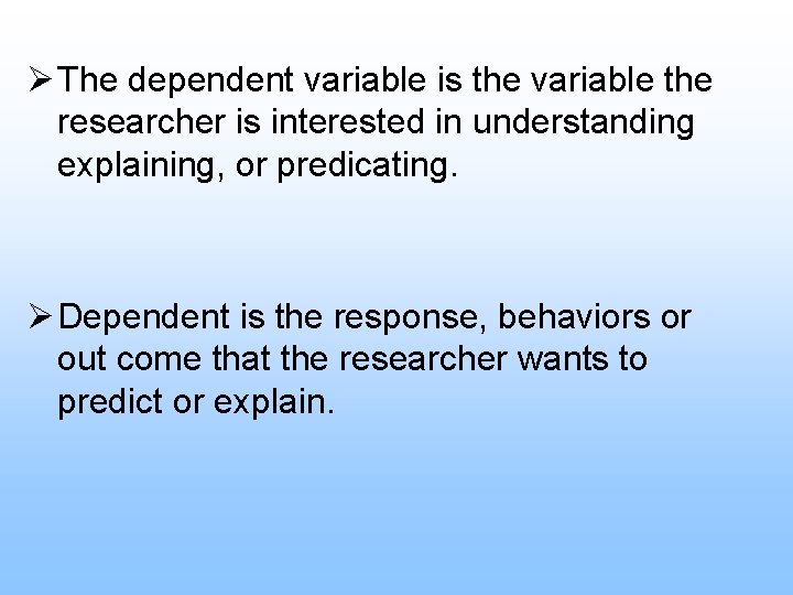 Ø The dependent variable is the variable the researcher is interested in understanding explaining,