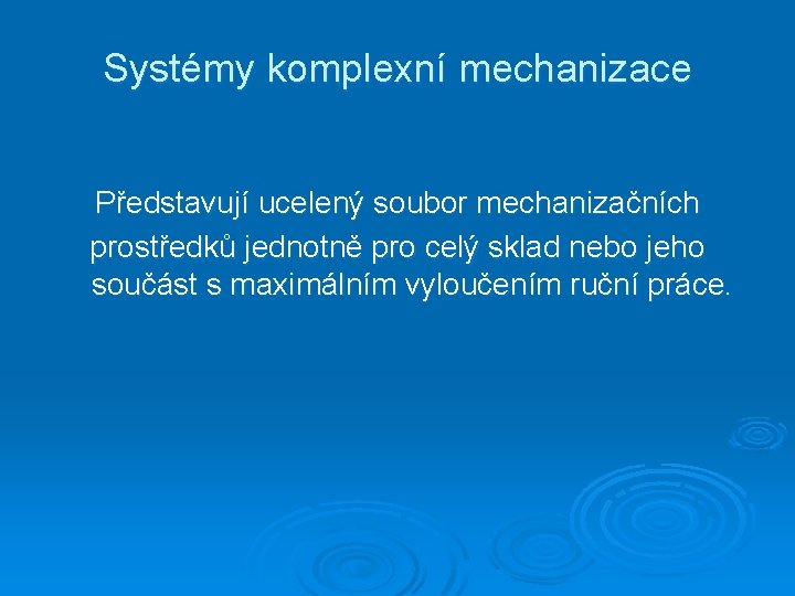 Systémy komplexní mechanizace Představují ucelený soubor mechanizačních prostředků jednotně pro celý sklad nebo jeho