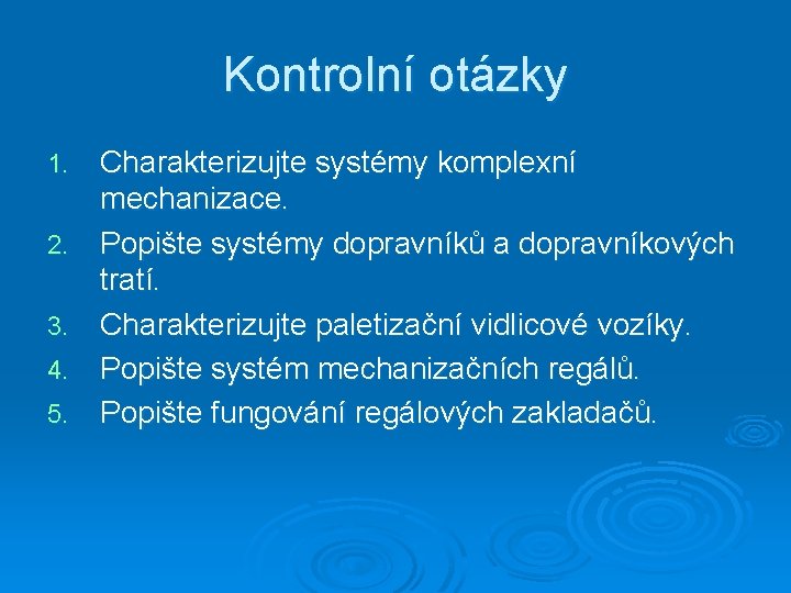 Kontrolní otázky 1. 2. 3. 4. 5. Charakterizujte systémy komplexní mechanizace. Popište systémy dopravníků