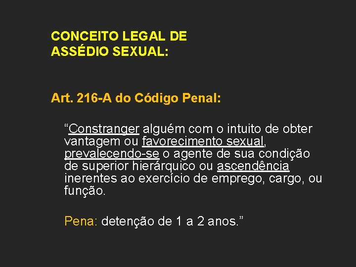 CONCEITO LEGAL DE ASSÉDIO SEXUAL: Art. 216 -A do Código Penal: “Constranger alguém com