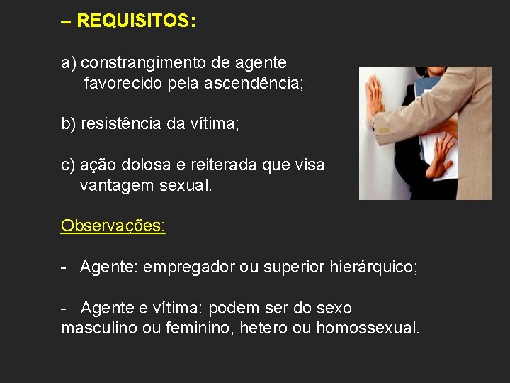 – REQUISITOS: a) constrangimento de agente favorecido pela ascendência; b) resistência da vítima; c)