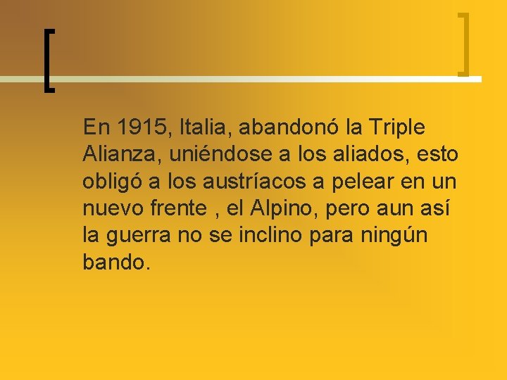 En 1915, Italia, abandonó la Triple Alianza, uniéndose a los aliados, esto obligó a