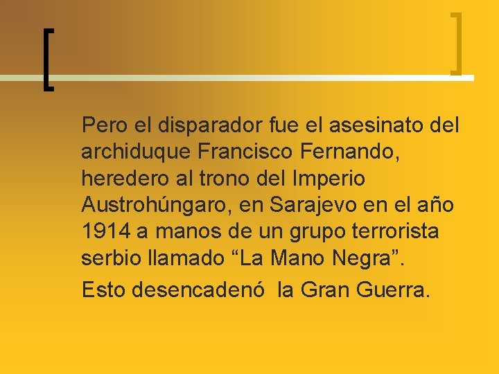 Pero el disparador fue el asesinato del archiduque Francisco Fernando, heredero al trono del