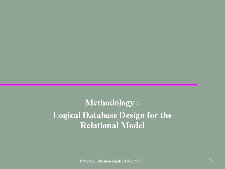 Methodology : Logical Database Design for the Relational Model © Pearson Education Limited 1995,