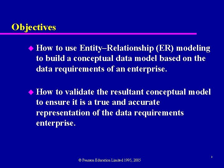 Objectives u How to use Entity–Relationship (ER) modeling to build a conceptual data model