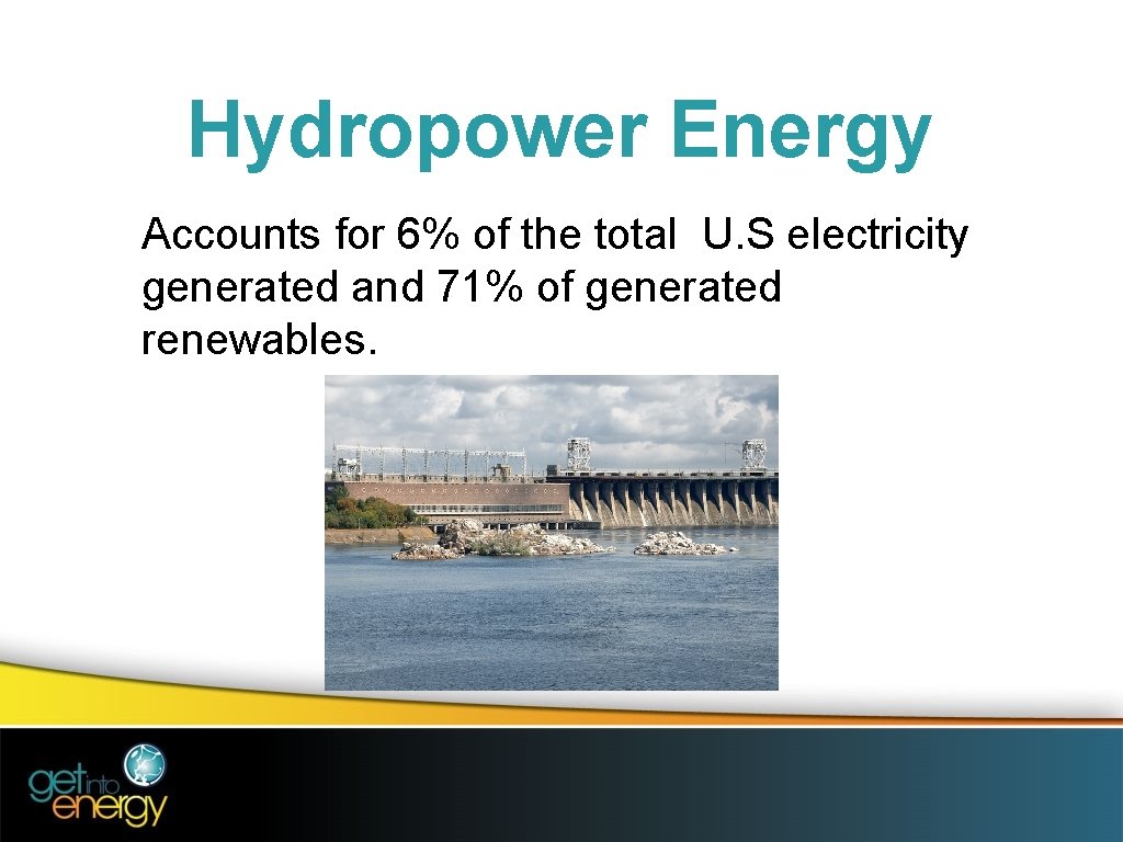 Hydropower Energy Accounts for 6% of the total U. S electricity generated and 71%