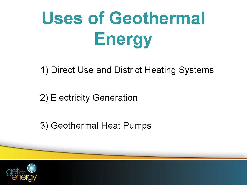 Uses of Geothermal Energy 1) Direct Use and District Heating Systems 2) Electricity Generation