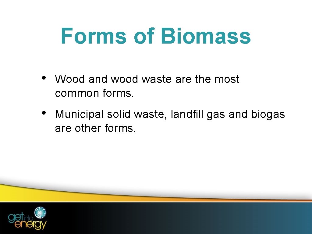 Forms of Biomass • Wood and wood waste are the most common forms. •