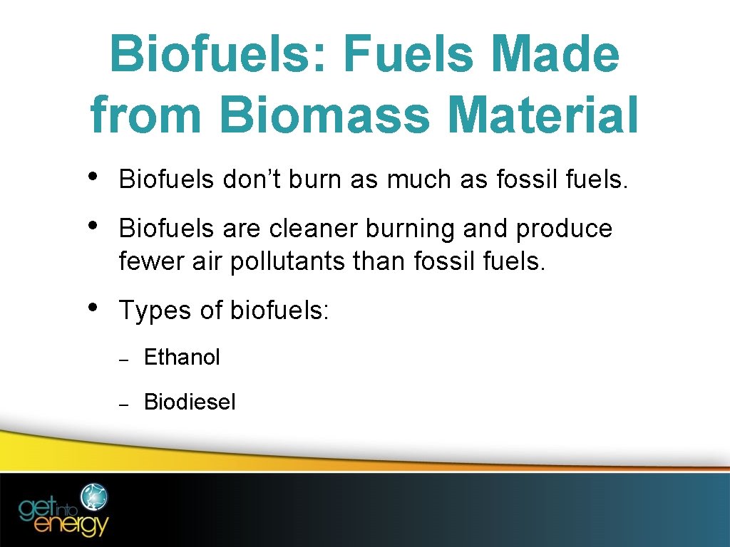 Biofuels: Fuels Made from Biomass Material • • Biofuels don’t burn as much as