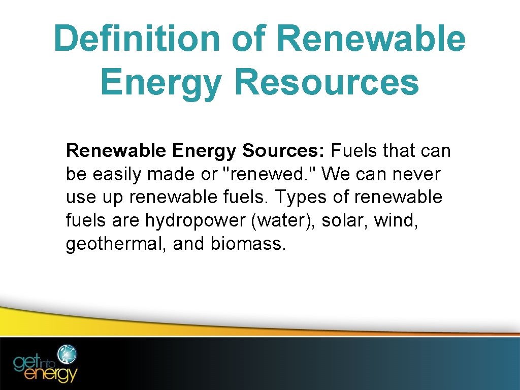 Definition of Renewable Energy Resources Renewable Energy Sources: Fuels that can be easily made