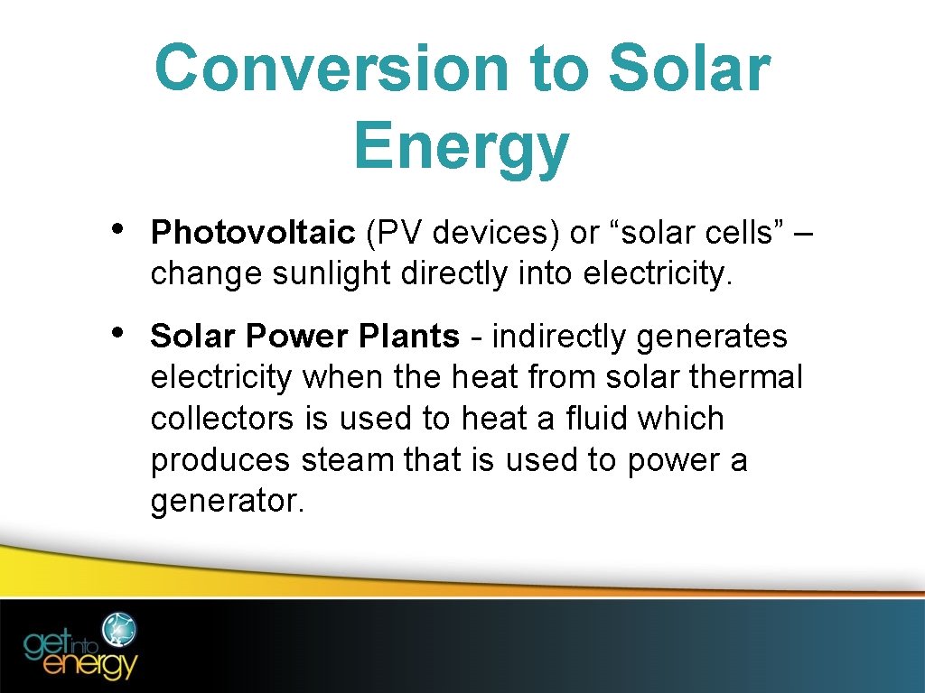 Conversion to Solar Energy • Photovoltaic (PV devices) or “solar cells” – change sunlight