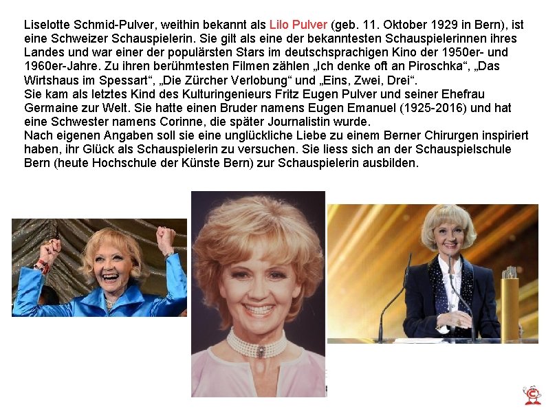 Liselotte Schmid-Pulver, weithin bekannt als Lilo Pulver (geb. 11. Oktober 1929 in Bern), ist