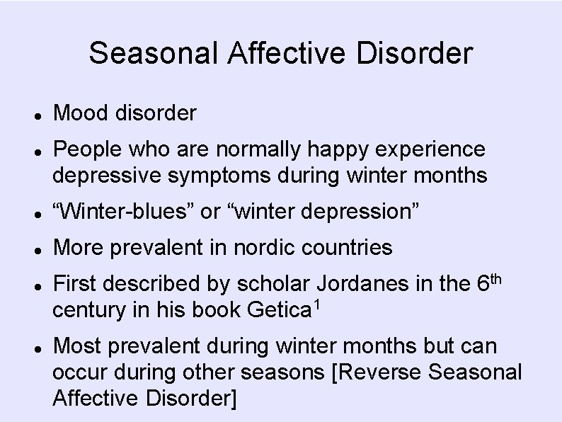 Seasonal Affective Disorder Mood disorder People who are normally happy experience depressive symptoms during