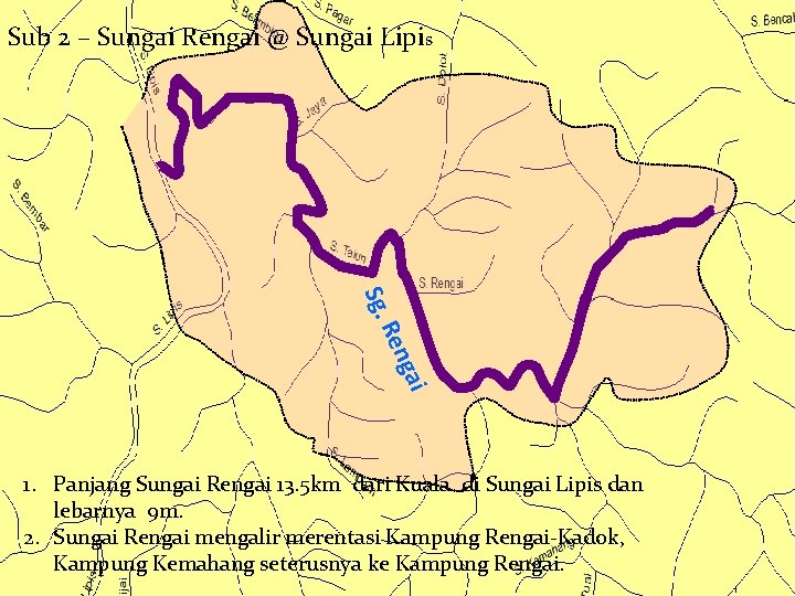 Sub 2 – Sungai Rengai @ Sungai Lipis Sg. gai Ren 1. Panjang Sungai