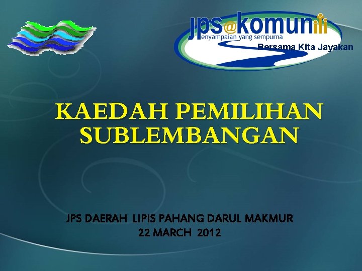 Bersama Kita Jayakan KAEDAH PEMILIHAN SUBLEMBANGAN JPS DAERAH LIPIS PAHANG DARUL MAKMUR 22 MARCH