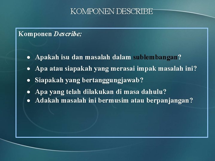 KOMPONEN DESCRIBE Komponen Describe; · Apakah isu dan masalah dalam sublembangan? · Apa atau