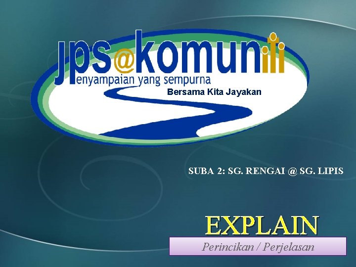 Bersama Kita Jayakan SUBA 2: SG. RENGAI @ SG. LIPIS EXPLAIN Perincikan / Perjelasan