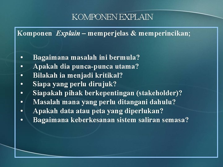 KOMPONEN EXPLAIN Komponen Explain – memperjelas & memperincikan; • • Bagaimana masalah ini bermula?