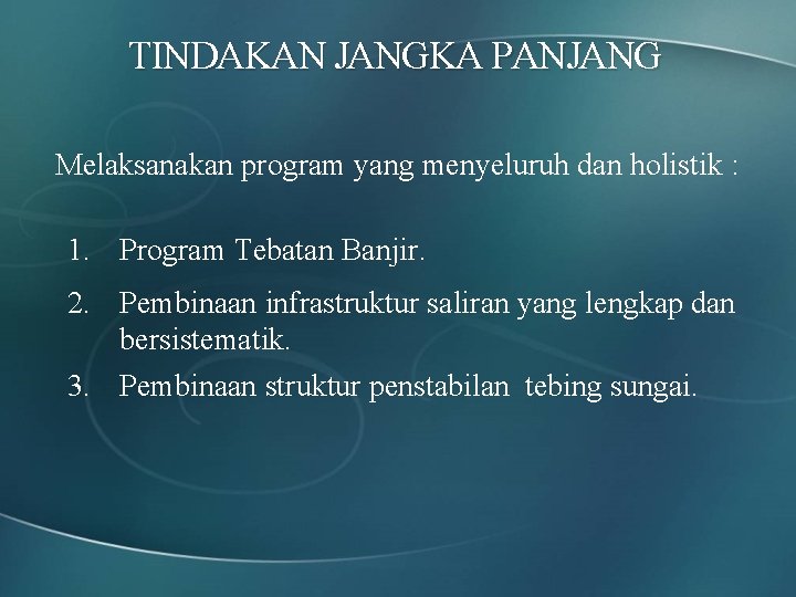 TINDAKAN JANGKA PANJANG Melaksanakan program yang menyeluruh dan holistik : 1. Program Tebatan Banjir.