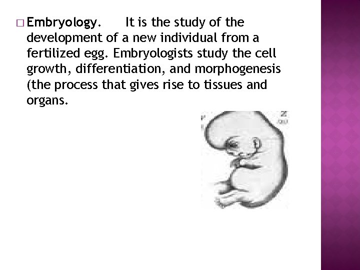 � Embryology. It is the study of the development of a new individual from