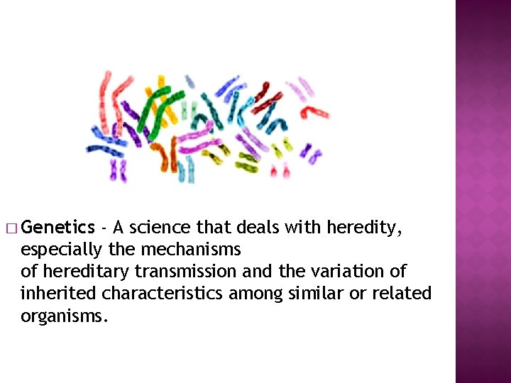 � Genetics - A science that deals with heredity, especially the mechanisms of hereditary