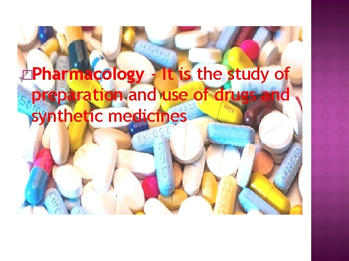 �Pharmacology - It is the study of preparation and use of drugs and synthetic