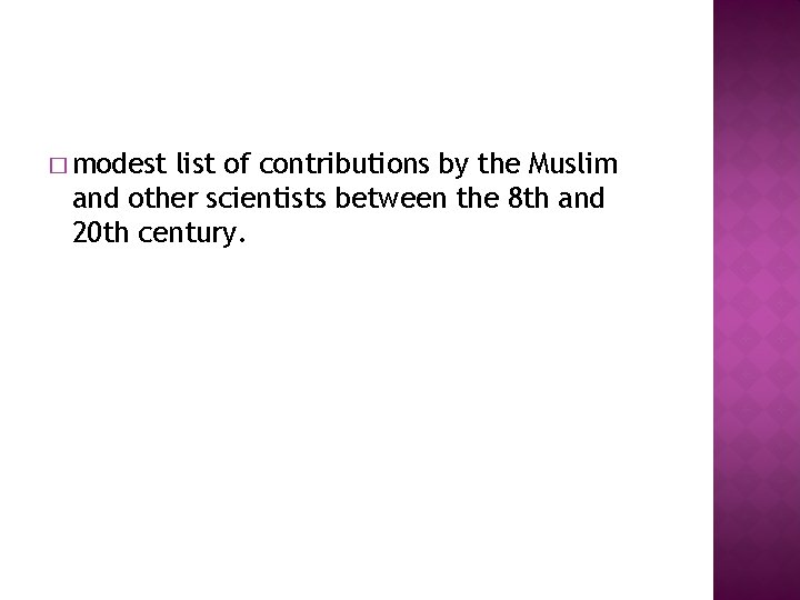 � modest list of contributions by the Muslim and other scientists between the 8