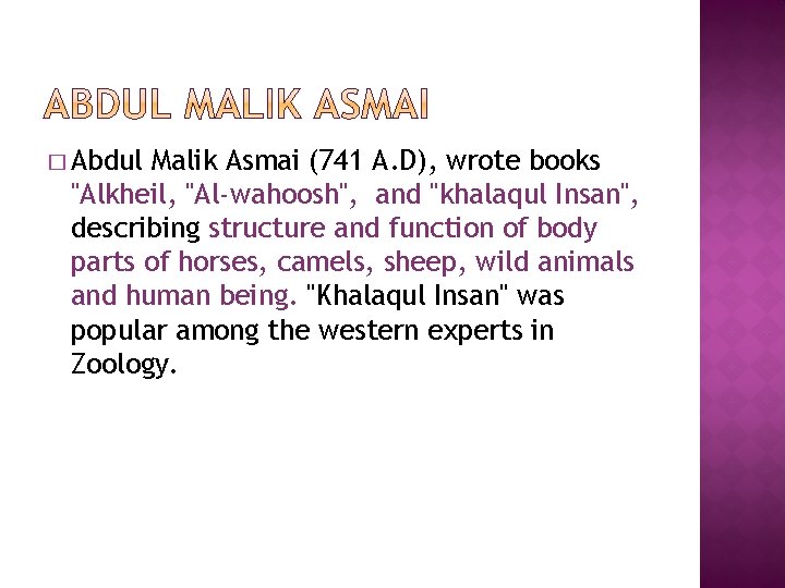� Abdul Malik Asmai (741 A. D), wrote books "Alkheil, "Al-wahoosh", and "khalaqul Insan",