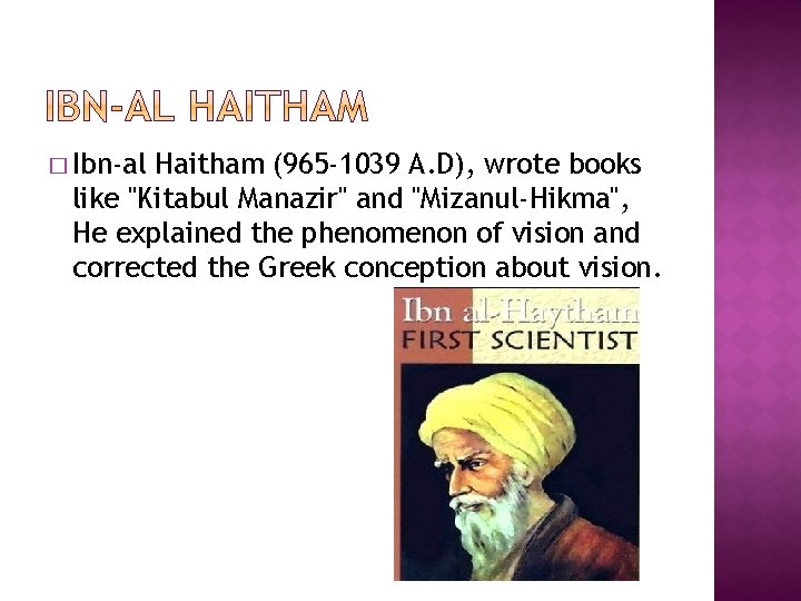 � Ibn-al Haitham (965 -1039 A. D), wrote books like "Kitabul Manazir" and "Mizanul-Hikma",