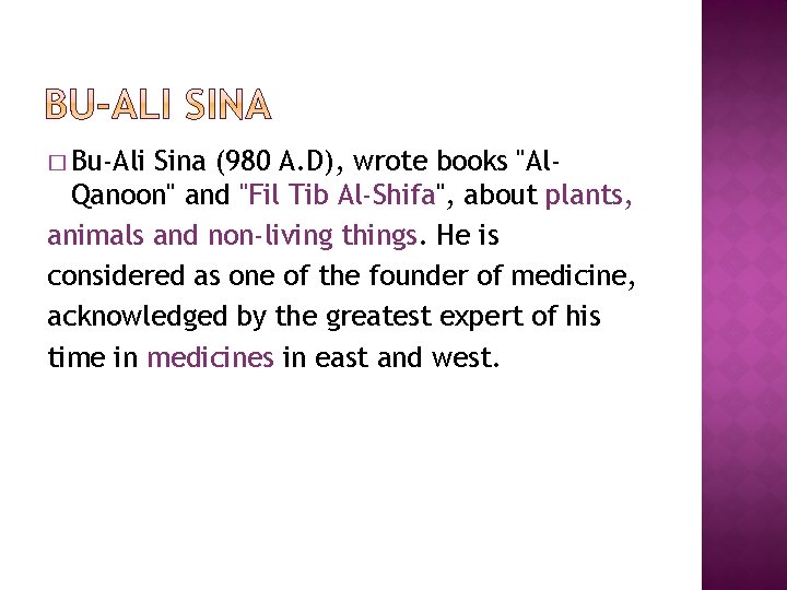 � Bu-Ali Sina (980 A. D), wrote books "Al. Qanoon" and "Fil Tib Al-Shifa",