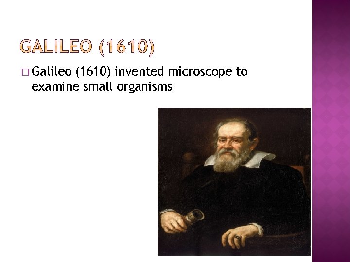 � Galileo (1610) invented microscope to examine small organisms 