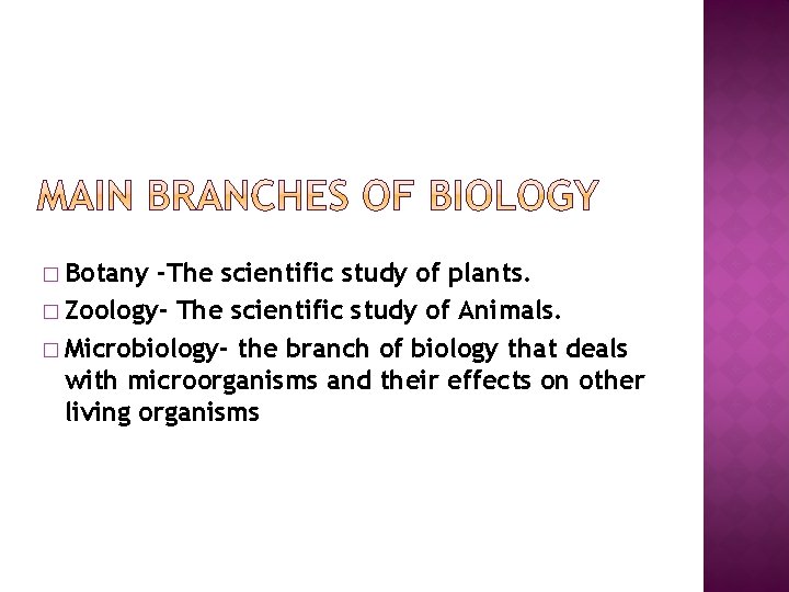 � Botany -The scientific study of plants. � Zoology- The scientific study of Animals.