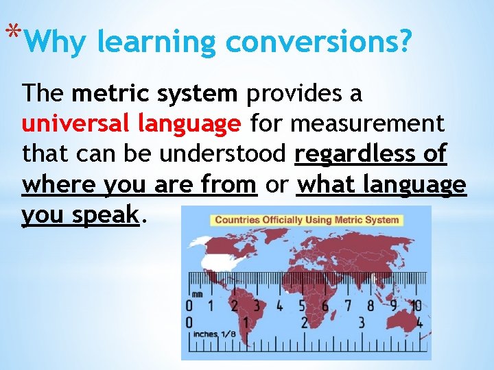 *Why learning conversions? The metric system provides a universal language for measurement that can
