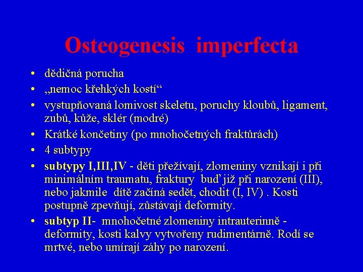 Osteogenesis imperfecta • dědičná porucha • „nemoc křehkých kostí“ • vystupňovaná lomivost skeletu, poruchy