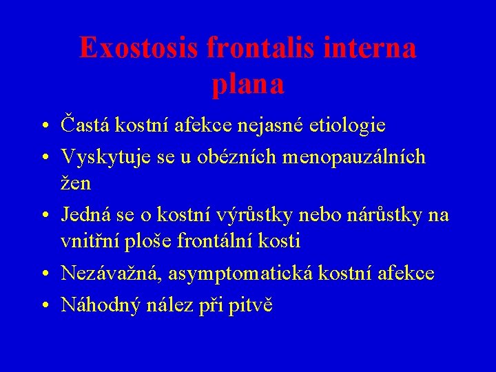 Exostosis frontalis interna plana • Častá kostní afekce nejasné etiologie • Vyskytuje se u