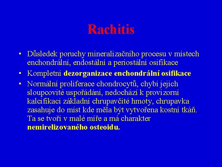 Rachitis • Důsledek poruchy mineralizačního procesu v místech enchondrální, endostální a periostální osifikace •
