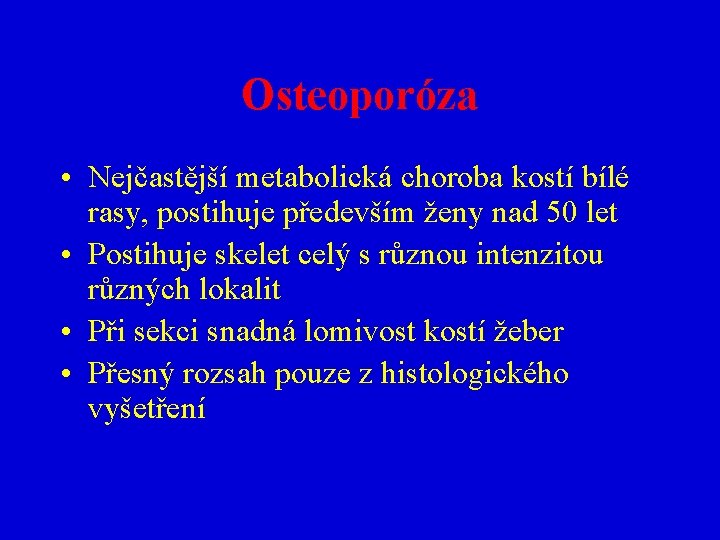 Osteoporóza • Nejčastější metabolická choroba kostí bílé rasy, postihuje především ženy nad 50 let