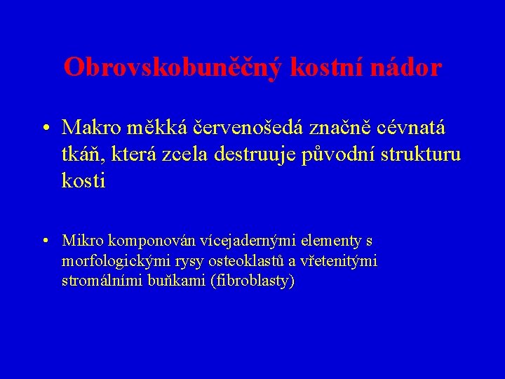 Obrovskobuněčný kostní nádor • Makro měkká červenošedá značně cévnatá tkáň, která zcela destruuje původní