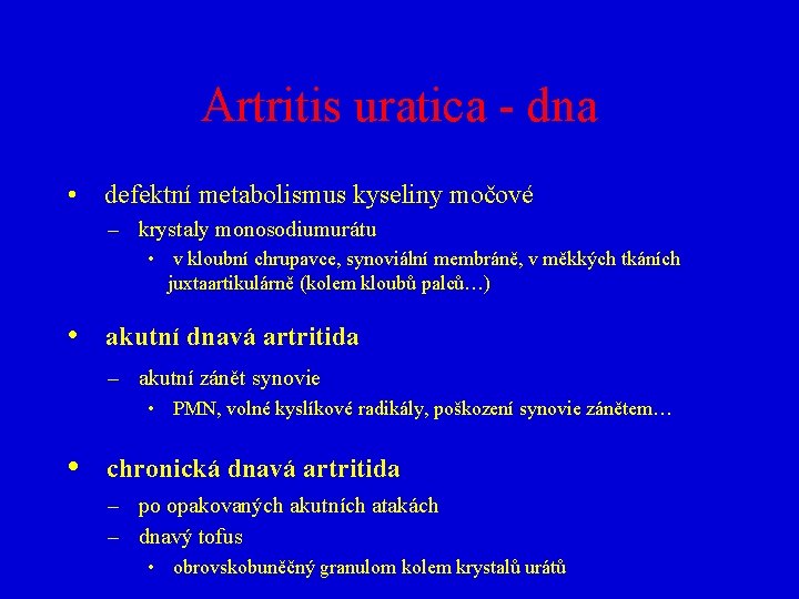 Artritis uratica - dna • defektní metabolismus kyseliny močové – krystaly monosodiumurátu • v