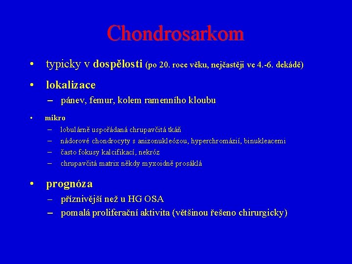 Chondrosarkom • typicky v dospělosti (po 20. roce věku, nejčastěji ve 4. -6. dekádě)
