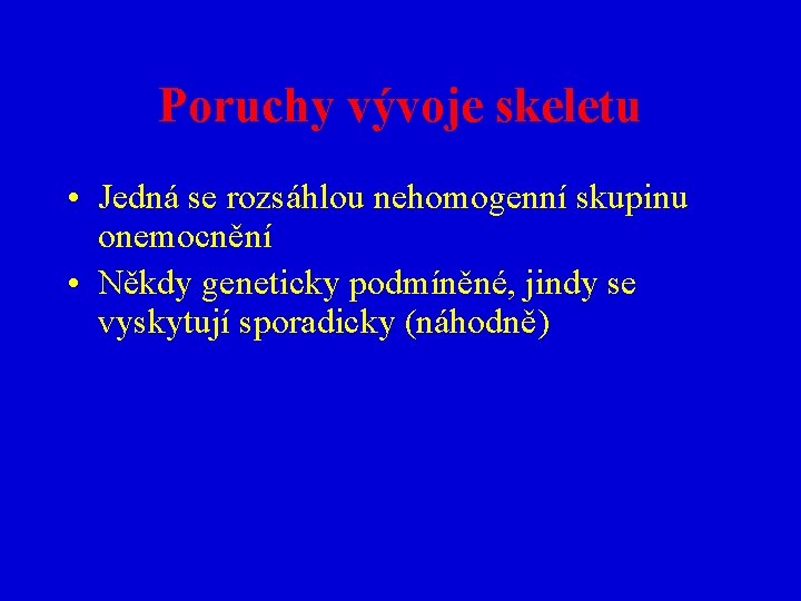 Poruchy vývoje skeletu • Jedná se rozsáhlou nehomogenní skupinu onemocnění • Někdy geneticky podmíněné,