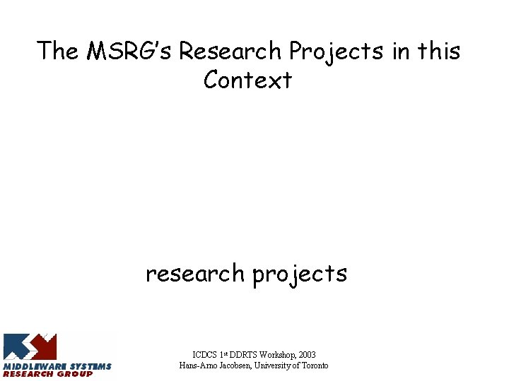 The MSRG’s Research Projects in this Context research projects ICDCS 1 st DDRTS Workshop,