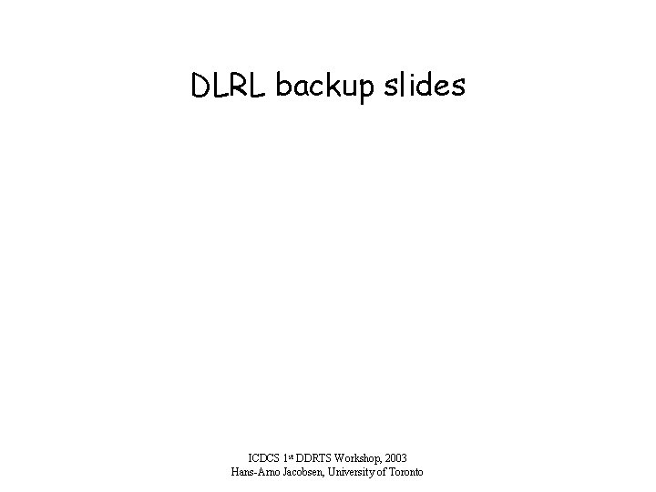 DLRL backup slides ICDCS 1 st DDRTS Workshop, 2003 Hans-Arno Jacobsen, University of Toronto