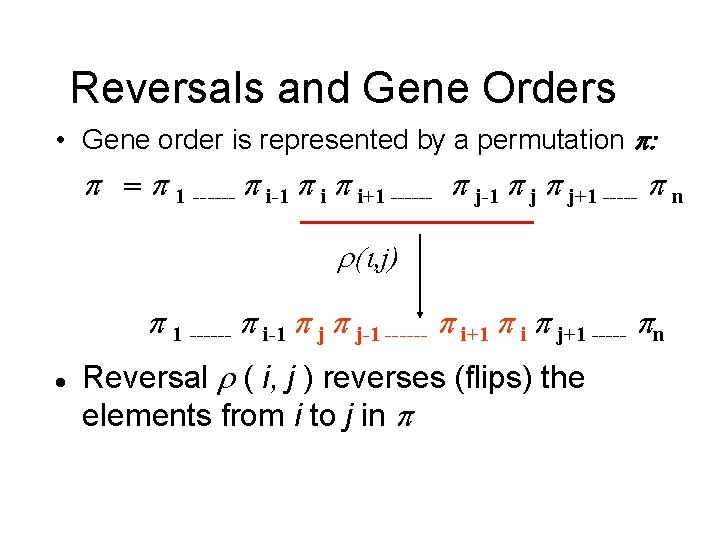 Reversals and Gene Orders • Gene order is represented by a permutation p: p