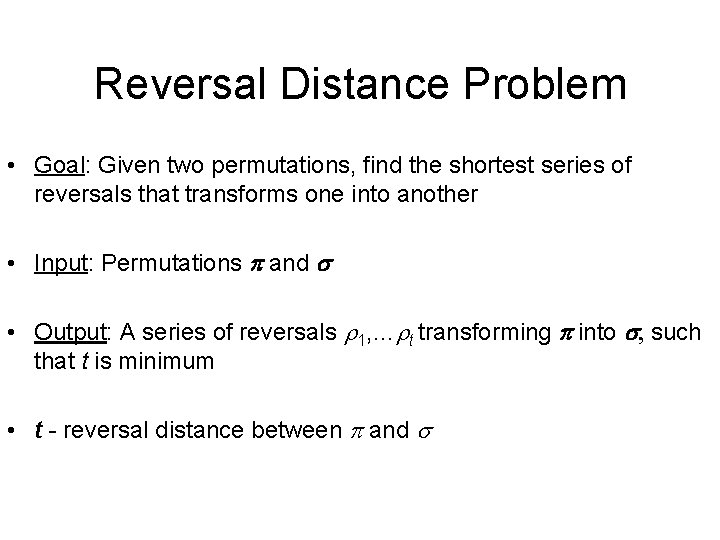 Reversal Distance Problem • Goal: Given two permutations, find the shortest series of reversals
