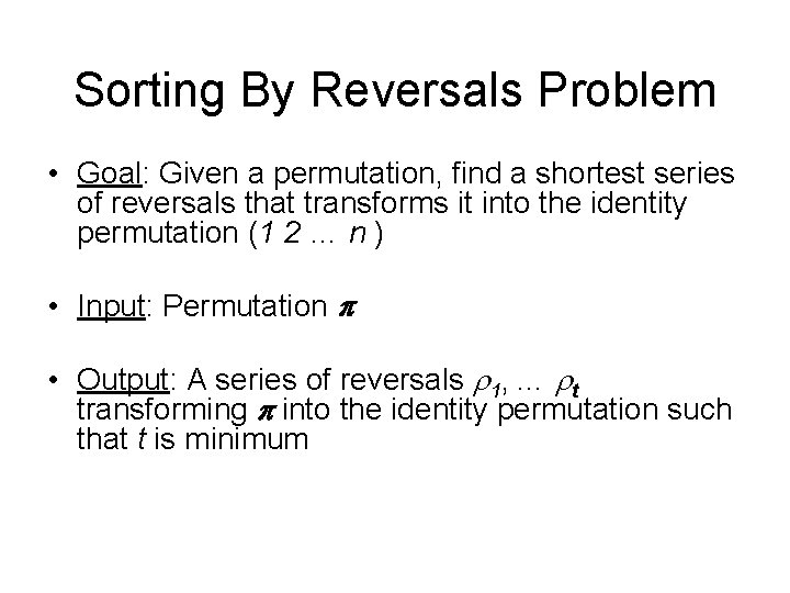 Sorting By Reversals Problem • Goal: Given a permutation, find a shortest series of