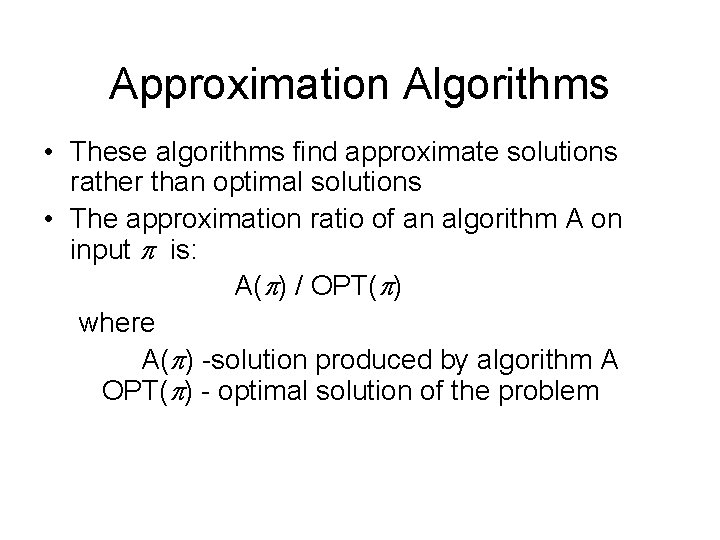 Approximation Algorithms • These algorithms find approximate solutions rather than optimal solutions • The