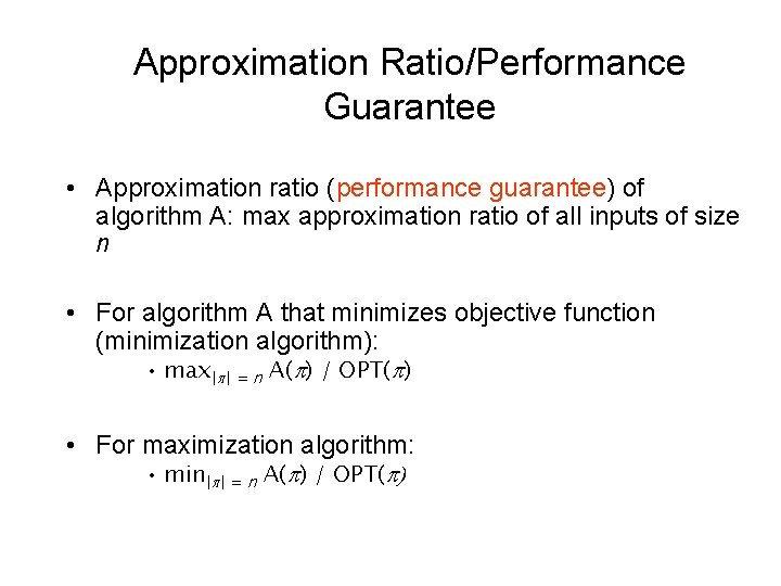 Approximation Ratio/Performance Guarantee • Approximation ratio (performance guarantee) of algorithm A: max approximation ratio